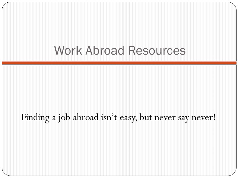 Work Abroad Resources Finding a job abroad isn’t easy, but never say never!